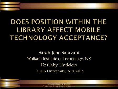 Sarah-Jane Saravani Waikato Institute of Technology, NZ Dr Gaby Haddow Curtin University, Australia 5th International m-libraries Conference, Hong Kong,