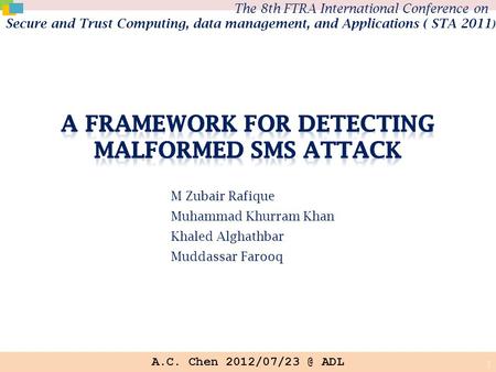 A.C. Chen ADL M Zubair Rafique Muhammad Khurram Khan Khaled Alghathbar Muddassar Farooq The 8th FTRA International Conference on Secure and.