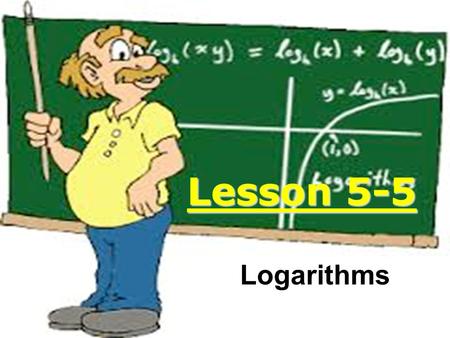 Lesson 5-5 Logarithms. Logarithmic functions The inverse of the exponential function.