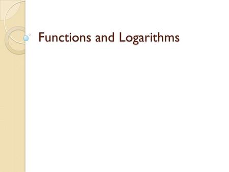 Functions and Logarithms. One-to-One Functions A function f(x) is one-to-one if f(a) ≠ f(b) whenever a ≠ b. Must pass horizontal line test. Not one-to-one.