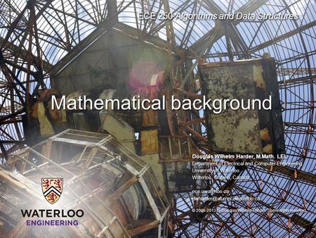 ECE 250 Algorithms and Data Structures Douglas Wilhelm Harder, M.Math. LEL Department of Electrical and Computer Engineering University of Waterloo Waterloo,