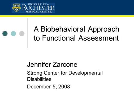 A Biobehavioral Approach to Functional Assessment Jennifer Zarcone Strong Center for Developmental Disabilities December 5, 2008.