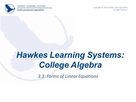 HAWKES LEARNING SYSTEMS math courseware specialists Copyright © 2011 Hawkes Learning Systems. All rights reserved. Hawkes Learning Systems: College Algebra.