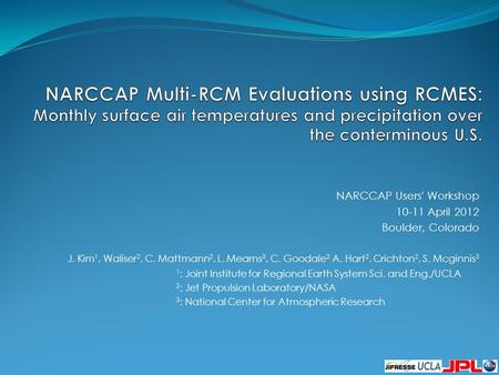 NARCCAP Users' Workshop 10-11 April 2012 Boulder, Colorado J. Kim 1, Waliser 2, C. Mattmann 2, L. Mearns 3, C. Goodale 2 A. Hart 2. Crichton 2, S. Mcginnis.