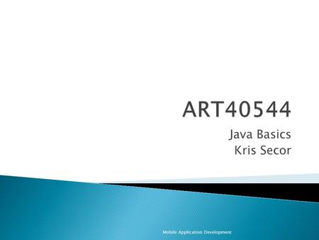 Java Basics Kris Secor Mobile Application Development.