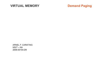 VIRTUAL MEMORY Demand Paging ARNEL F. CARATING MSIT – NA 2006-00154-2M.