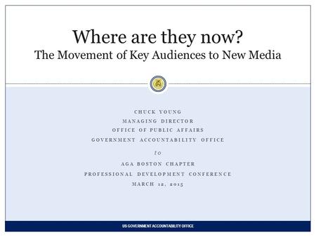 CHUCK YOUNG MANAGING DIRECTOR OFFICE OF PUBLIC AFFAIRS GOVERNMENT ACCOUNTABILITY OFFICE to AGA BOSTON CHAPTER PROFESSIONAL DEVELOPMENT CONFERENCE MARCH.