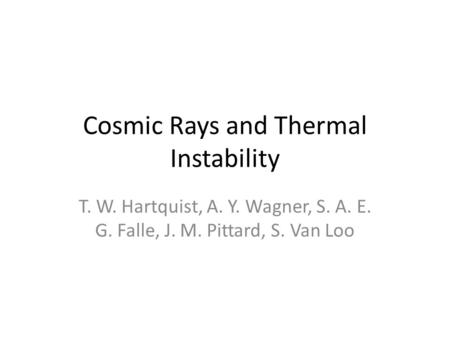 Cosmic Rays and Thermal Instability T. W. Hartquist, A. Y. Wagner, S. A. E. G. Falle, J. M. Pittard, S. Van Loo.