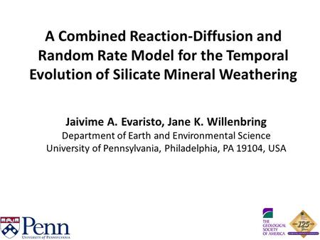 A Combined Reaction-Diffusion and Random Rate Model for the Temporal Evolution of Silicate Mineral Weathering Jaivime A. Evaristo, Jane K. Willenbring.