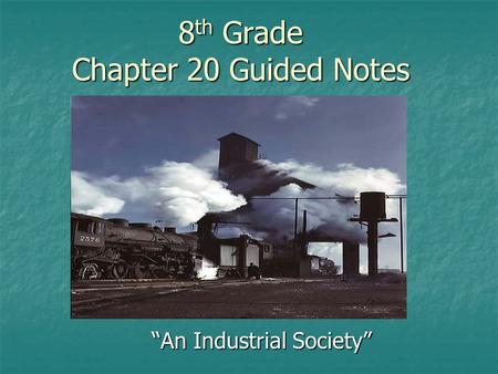 8 th Grade Chapter 20 Guided Notes “An Industrial Society”