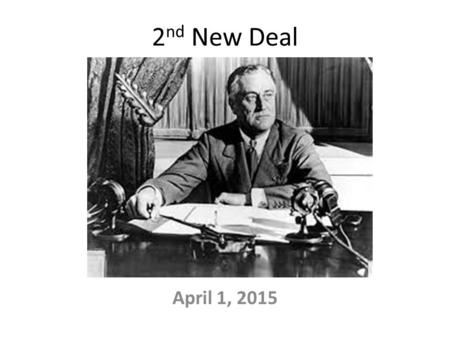 2 nd New Deal April 1, 2015. 1 st New Deal: helps ECONOMY – Banks, businesses 2 nd New Deal: helps PEOPLE – Elderly, poor, unemployed, & farmers 1. Works.