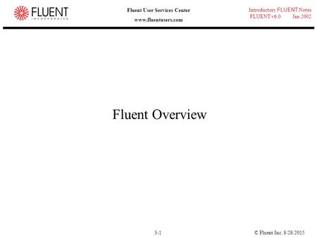 Fluent Overview This lecture follows the first tutorial. The purpose of this lecture is to confirm in the minds of the users what they have just seen.