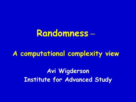 Randomness – A computational complexity view Avi Wigderson Institute for Advanced Study.