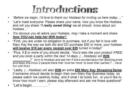 “Before we begin, I’d love to thank our Hostess for inviting us here today….” “Let’s meet everyone: Please share your name, how you know the Hostess, and.