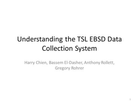 Understanding the TSL EBSD Data Collection System Harry Chien, Bassem El-Dasher, Anthony Rollett, Gregory Rohrer 1.