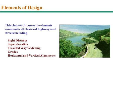 Elements of Design This chapter discusses the elements common to all classes of highways and streets including Sight Distance Superelevation Traveled Way.