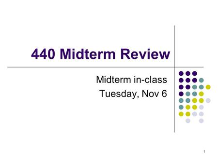 1 440 Midterm Review Midterm in-class Tuesday, Nov 6.