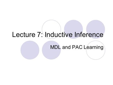 Lecture 7: Inductive Inference MDL and PAC Learning.