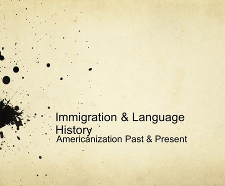 Immigration & Language History Americanization Past & Present.