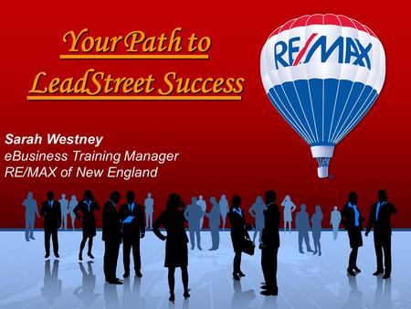 Your Path to LeadStreet Success Sarah Westney eBusiness Training Manager RE/MAX of New England.