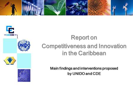 Report on Competitiveness and Innovation in the Caribbean Main findings and interventions proposed by UNIDO and CDE.