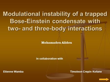 Modulational instability of a trapped Bose-Einstein condensate with two- and three-body interactions Mohamadou Alidou In collaboration with Etienne WambaTimoleon.