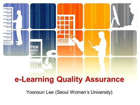 Yoonsun Lee (Seoul Women’s University) e-Learning Quality Assurance.