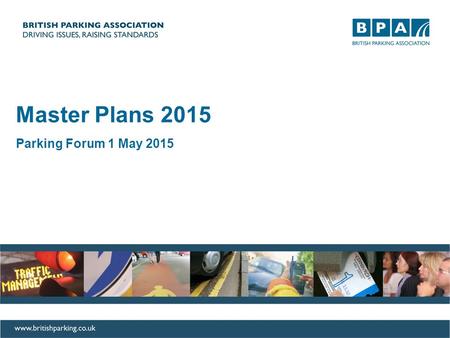 Master Plans 2015 Parking Forum 1 May 2015. How it all started First launched in 2010 Product of the first Parking Summit Debate resulted in series of.