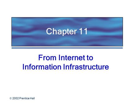  2002 Prentice Hall Chapter 11 From Internet to Information Infrastructure.