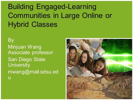 Building Engaged-Learning Communities in Large Online or Hybrid Classes By Minjuan Wang Associate professor San Diego State University