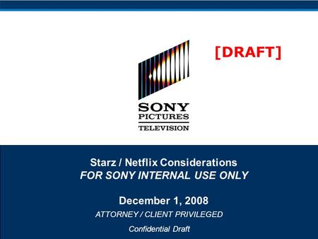 ATTORNEY / CLIENT PRIVILEGED Confidential Draft Starz / Netflix Considerations FOR SONY INTERNAL USE ONLY December 1, 2008 [DRAFT]