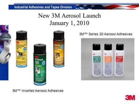 New 3M Aerosol Launch January 1, 2010 3M™ Series 20 Aerosol Adhesives 3M™ Inverted Aerosol Adhesives.