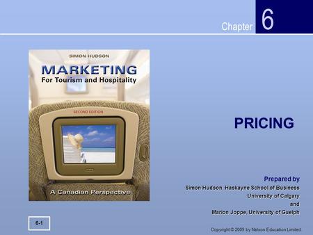 Chapter Copyright © 2009 by Nelson Education Limited. PRICING 6 6-1 Prepared by Simon Hudson, Haskayne School of Business University of Calgary and Marion.