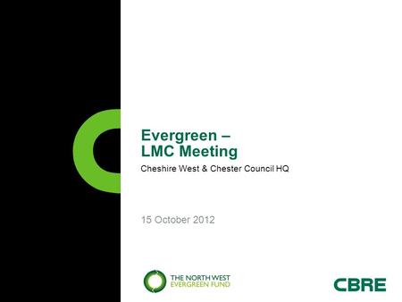 15 October 2012 Evergreen – LMC Meeting Cheshire West & Chester Council HQ.