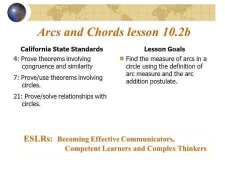 Arcs and Chords lesson 10.2b California State Standards 4: Prove theorems involving congruence and similarity 7: Prove/use theorems involving circles.