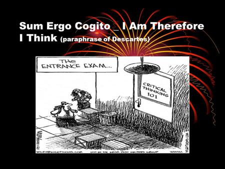 Sum Ergo Cogito _ I Am Therefore I Think (paraphrase of Descartes)