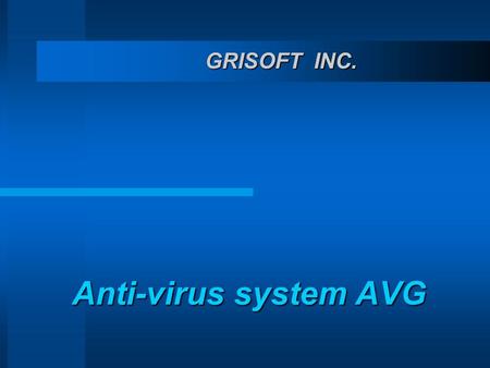 Anti-virus system AVG GRISOFT INC.. Anti-virus system AVG GRISOFT – Overview Founded in 1990 by Jan Gritzbach  Mission: development of own leading anti-virus.