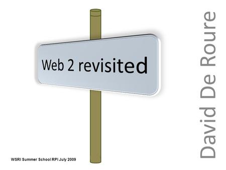David De Roure WSRI Summer School RPI July 2009. 1.You will be able to answer the question “What is Web 2.0?” 2.You will have some ideas about how our.