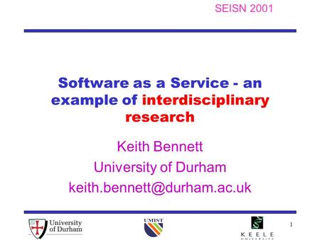 SEISN 2001 1 Software as a Service - an example of interdisciplinary research Keith Bennett University of Durham