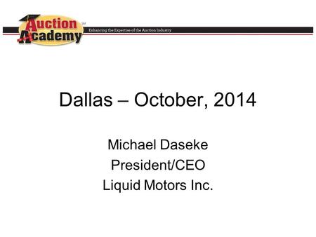 Dallas – October, 2014 Michael Daseke President/CEO Liquid Motors Inc.