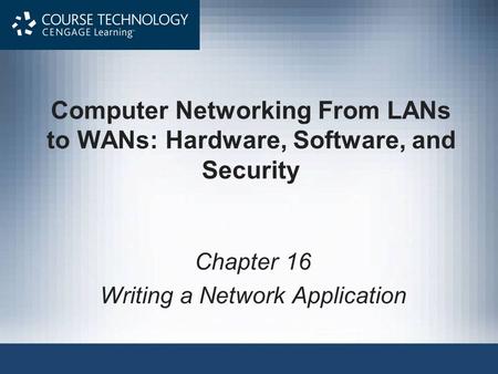 Computer Networking From LANs to WANs: Hardware, Software, and Security Chapter 16 Writing a Network Application.