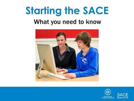 Starting the SACE What you need to know. What is the SACE?