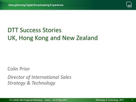 Strengthening Digital Broadcasting Experience ITU-AIDB–ABU Regional Workshop – Hanoi – 23-24 May 2011 1 ©Strategy & Technology, 2011 DTT Success Stories.