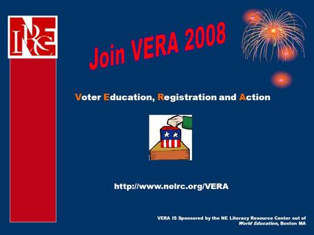 VERA IS Sponsored by the NE Literacy Resource Center out of World Education, Boston MA  Voter Education, Registration and Action.