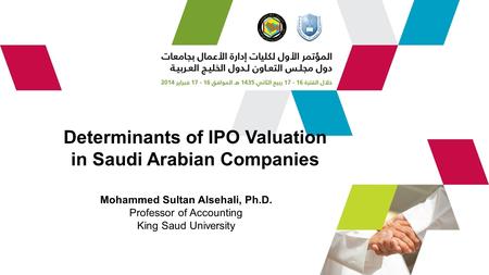 Determinants of IPO Valuation in Saudi Arabian Companies Mohammed Sultan Alsehali, Ph.D. Professor of Accounting King Saud University.