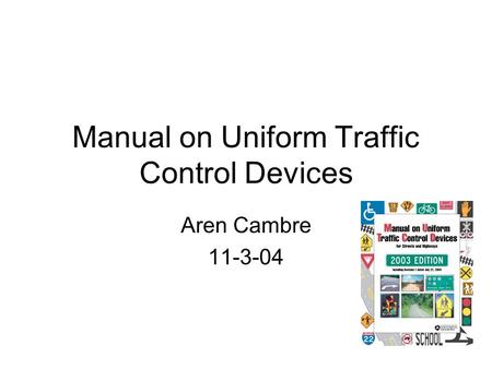 Manual on Uniform Traffic Control Devices Aren Cambre 11-3-04.