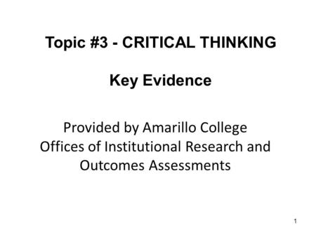 Topic #3 - CRITICAL THINKING Key Evidence 1 Provided by Amarillo College Offices of Institutional Research and Outcomes Assessments.