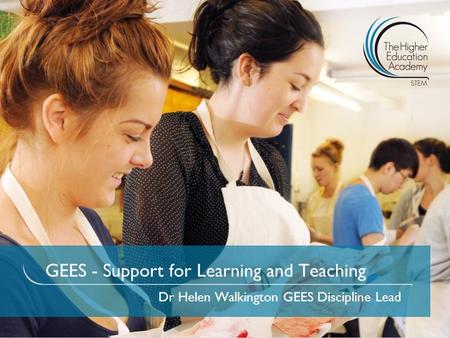 GEES - Support for Learning and Teaching Dr Helen Walkington GEES Discipline Lead.