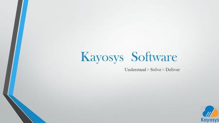 Kayosys Software Understand > Solve > Deliver. We understand then solve Understand your needs Refine requirements without boilerplate language. Apply.