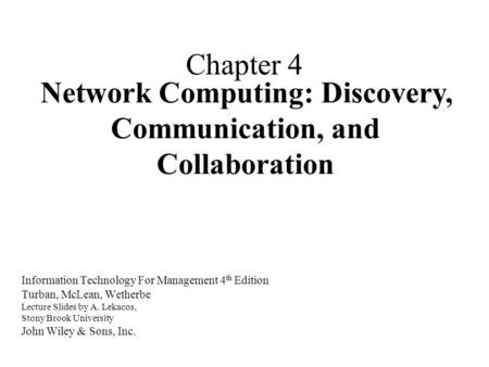 Chapter 4 Information Technology For Management 4 th Edition Turban, McLean, Wetherbe Lecture Slides by A. Lekacos, Stony Brook University John Wiley &